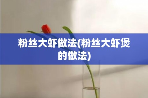 粉丝大虾做法(粉丝大虾煲的做法)