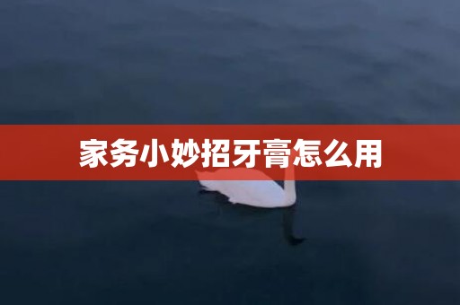 家务小妙招牙膏怎么用
