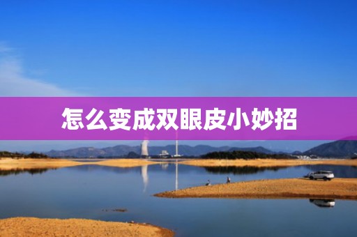 怎么变成双眼皮小妙招