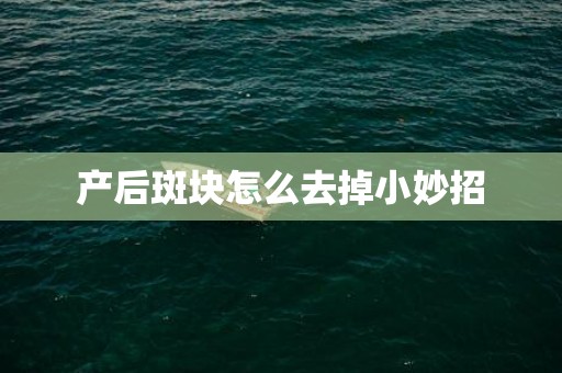 产后斑块怎么去掉小妙招