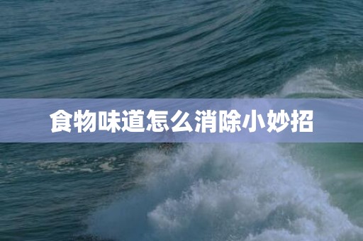 食物味道怎么消除小妙招