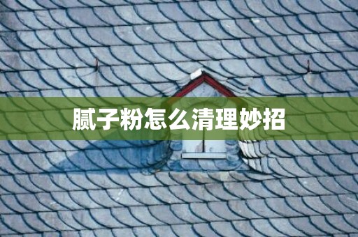 腻子粉怎么清理妙招