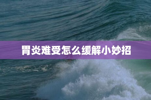 胃炎难受怎么缓解小妙招