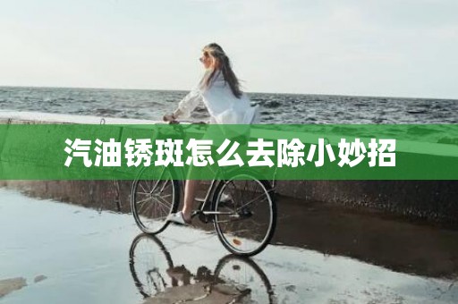 汽油锈斑怎么去除小妙招