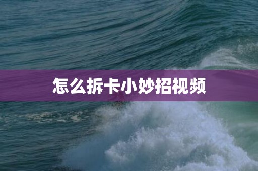 怎么拆卡小妙招视频