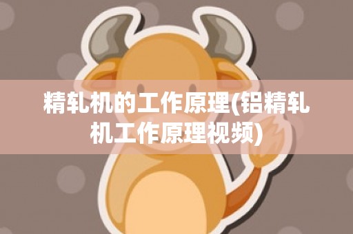 精轧机的工作原理(铝精轧机工作原理视频)