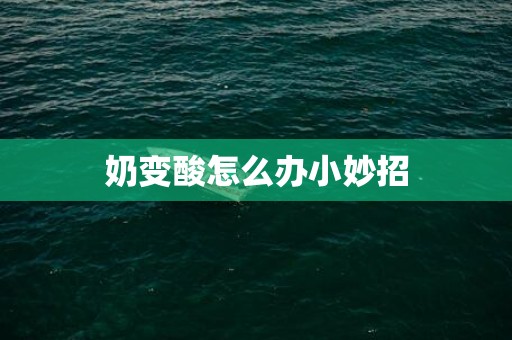 奶变酸怎么办小妙招