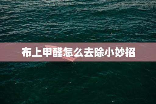 布上甲醛怎么去除小妙招