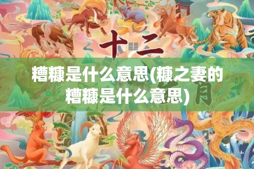 糟糠是什么意思(糠之妻的糟糠是什么意思)