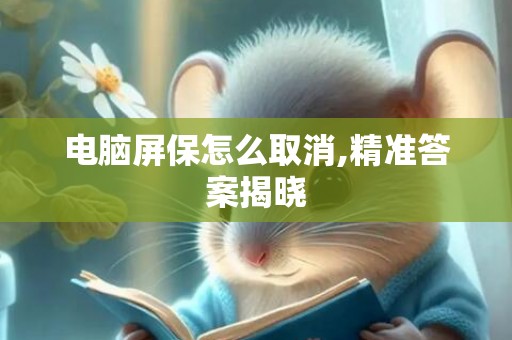 电脑屏保怎么取消,精准答案揭晓
