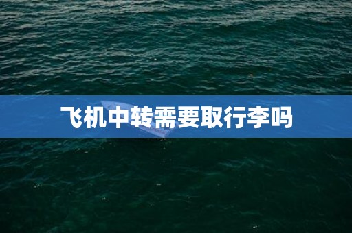 飞机中转需要取行李吗