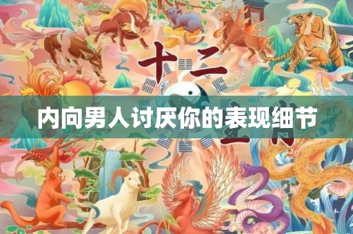 内向男人讨厌你的表现细节