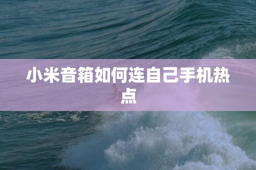 小米音箱如何连自己手机热点