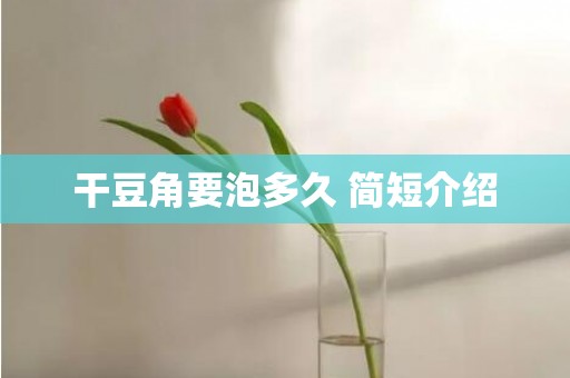 干豆角要泡多久 简短介绍