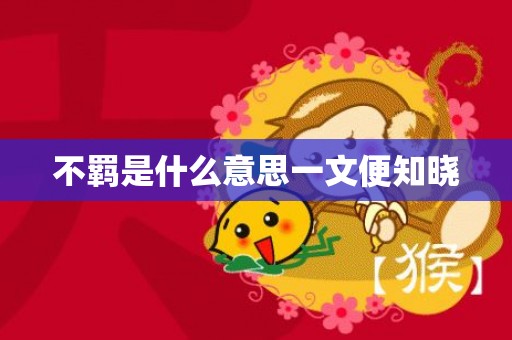 不羁是什么意思一文便知晓