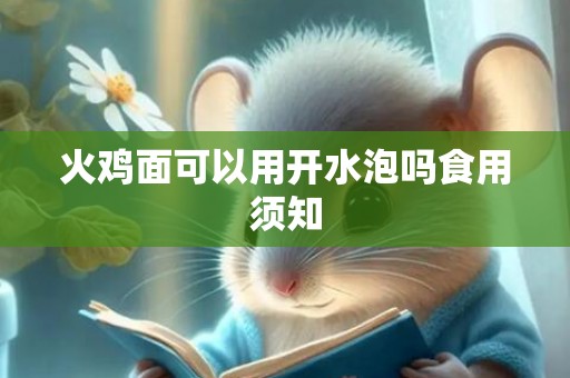 火鸡面可以用开水泡吗食用须知