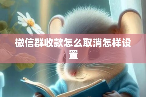 微信群收款怎么取消怎样设置