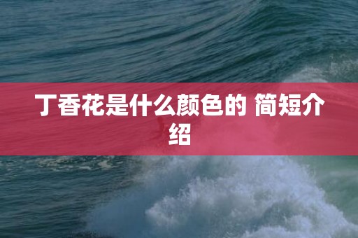 丁香花是什么颜色的 简短介绍