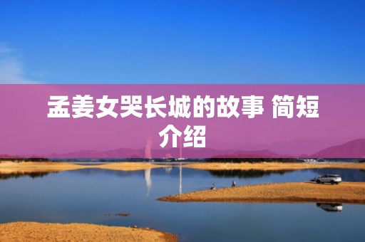 孟姜女哭长城的故事 简短介绍