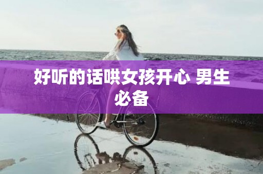 好听的话哄女孩开心 男生必备