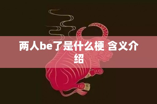 两人be了是什么梗 含义介绍