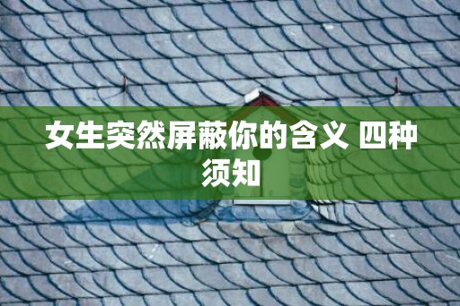 女生突然屏蔽你的含义 四种须知