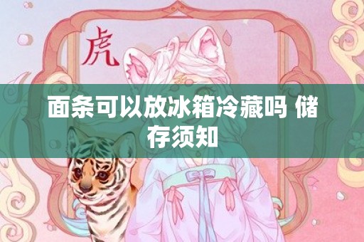 面条可以放冰箱冷藏吗 储存须知