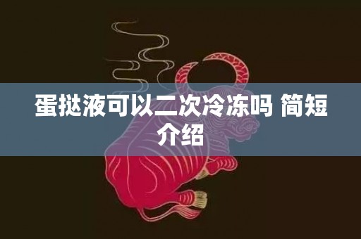 蛋挞液可以二次冷冻吗 简短介绍