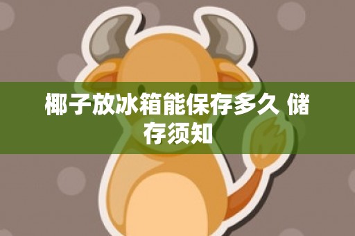 椰子放冰箱能保存多久 储存须知