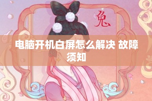 电脑开机白屏怎么解决 故障须知