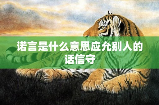 诺言是什么意思应允别人的话信守