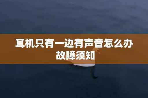 耳机只有一边有声音怎么办 故障须知