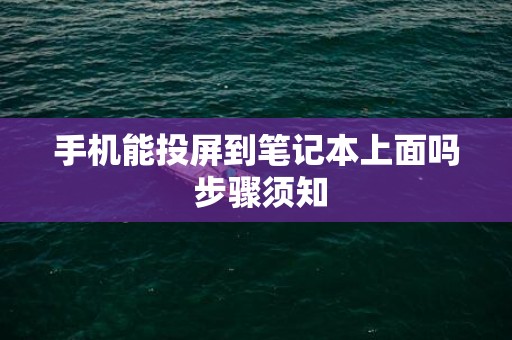 手机能投屏到笔记本上面吗 步骤须知