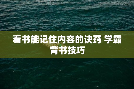 看书能记住内容的诀窍 学霸背书技巧