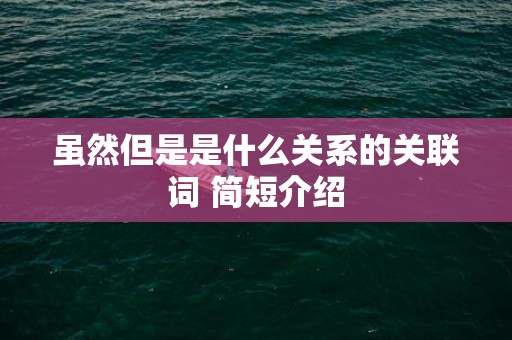 虽然但是是什么关系的关联词 简短介绍
