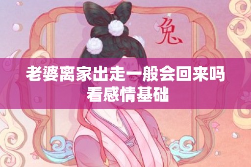 老婆离家出走一般会回来吗 看感情基础