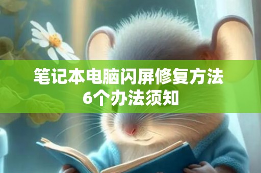 笔记本电脑闪屏修复方法 6个办法须知