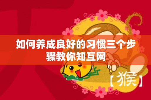 如何养成良好的习惯三个步骤教你知互网