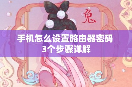 手机怎么设置路由器密码 3个步骤详解