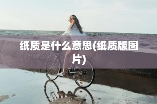 纸质是什么意思(纸质版图片)