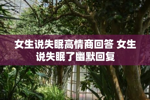 女生说失眠高情商回答 女生说失眠了幽默回复