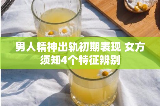 男人精神出轨初期表现 女方须知4个特征辨别