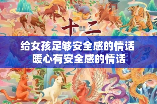 给女孩足够安全感的情话 暖心有安全感的情话