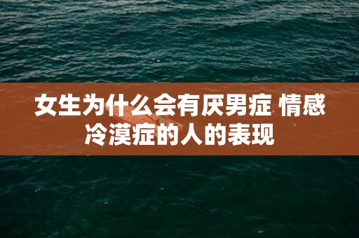 女生为什么会有厌男症 情感冷漠症的人的表现