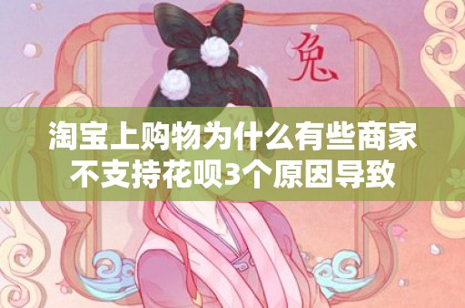 淘宝上购物为什么有些商家不支持花呗3个原因导致