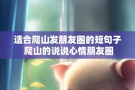 适合爬山发朋友圈的短句子 爬山的说说心情朋友圈
