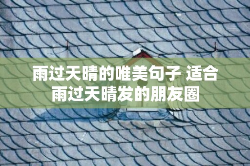 雨过天晴的唯美句子 适合雨过天晴发的朋友圈
