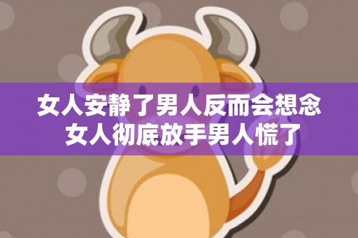 女人安静了男人反而会想念 女人彻底放手男人慌了