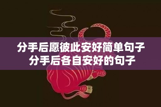 分手后愿彼此安好简单句子 分手后各自安好的句子