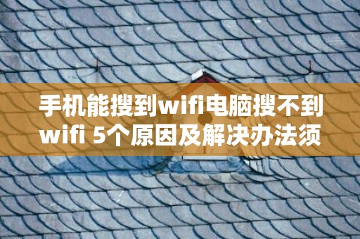 手机能搜到wifi电脑搜不到wifi 5个原因及解决办法须知